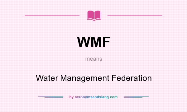 What does WMF mean? It stands for Water Management Federation