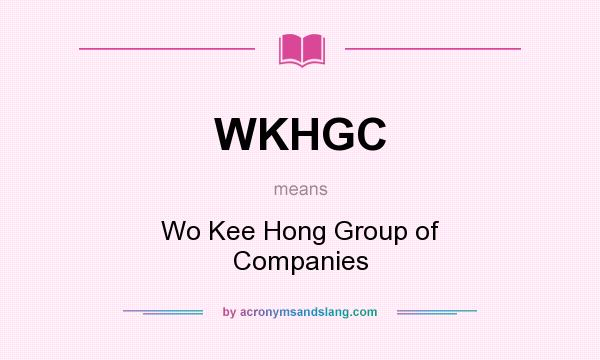 What does WKHGC mean? It stands for Wo Kee Hong Group of Companies