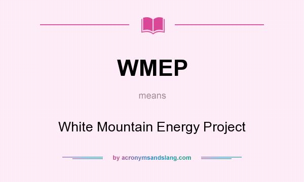 What does WMEP mean? It stands for White Mountain Energy Project