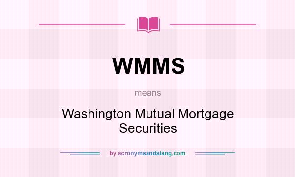 What does WMMS mean? It stands for Washington Mutual Mortgage Securities