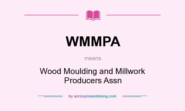 What does WMMPA mean? It stands for Wood Moulding and Millwork Producers Assn