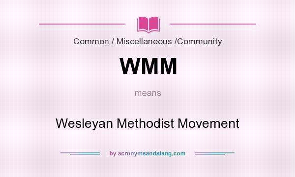 What does WMM mean? It stands for Wesleyan Methodist Movement