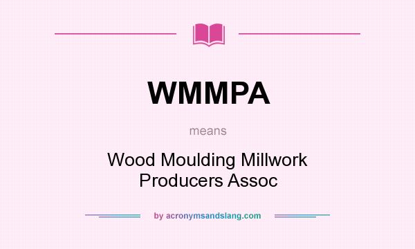 What does WMMPA mean? It stands for Wood Moulding Millwork Producers Assoc