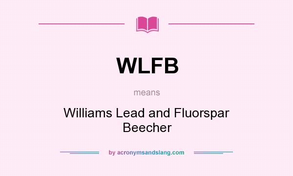 What does WLFB mean? It stands for Williams Lead and Fluorspar Beecher