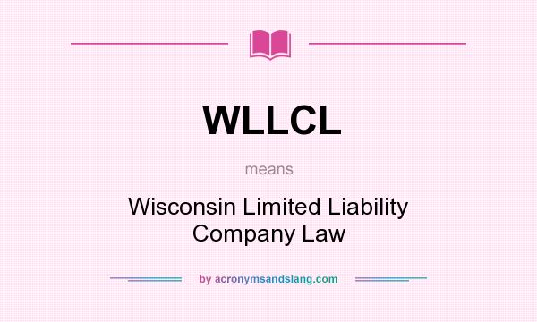 What does WLLCL mean? It stands for Wisconsin Limited Liability Company Law