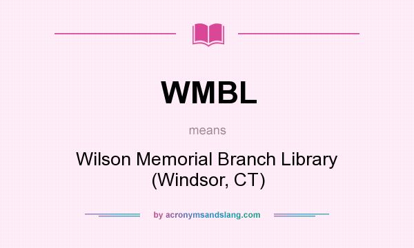 What does WMBL mean? It stands for Wilson Memorial Branch Library (Windsor, CT)