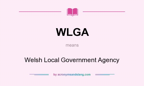What does WLGA mean? It stands for Welsh Local Government Agency