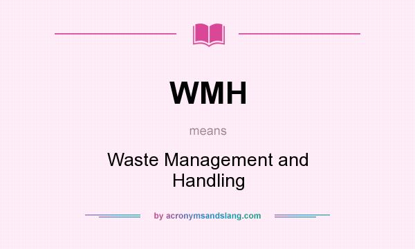 What does WMH mean? It stands for Waste Management and Handling