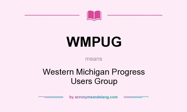 What does WMPUG mean? It stands for Western Michigan Progress Users Group