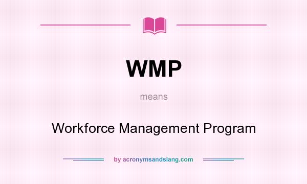 What does WMP mean? It stands for Workforce Management Program