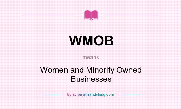 What does WMOB mean? It stands for Women and Minority Owned Businesses