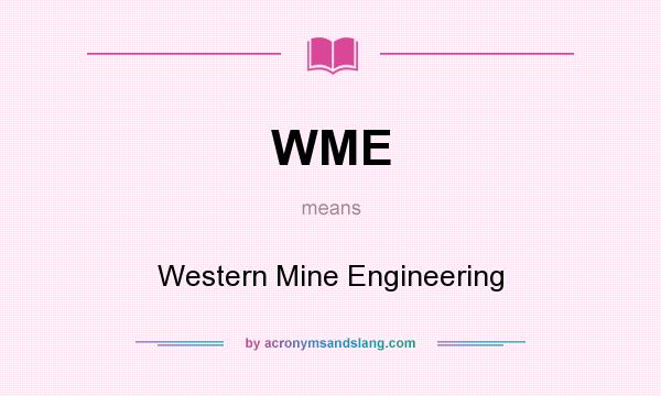 What does WME mean? It stands for Western Mine Engineering