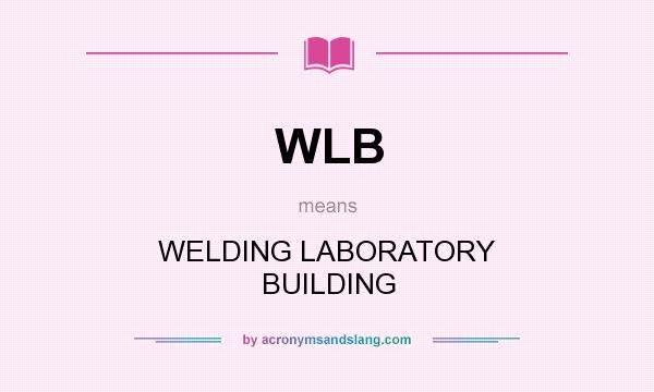 What does WLB mean? It stands for WELDING LABORATORY BUILDING