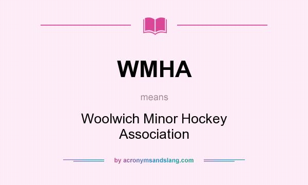What does WMHA mean? It stands for Woolwich Minor Hockey Association