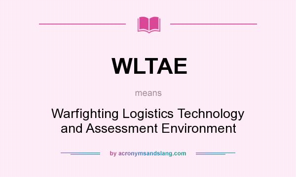 What does WLTAE mean? It stands for Warfighting Logistics Technology and Assessment Environment
