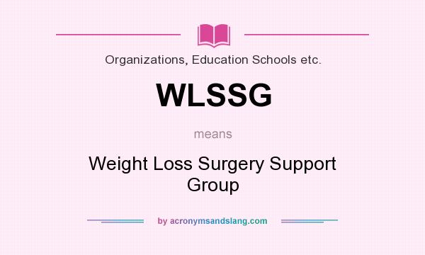 What does WLSSG mean? It stands for Weight Loss Surgery Support Group