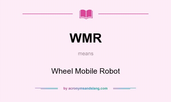What does WMR mean? It stands for Wheel Mobile Robot