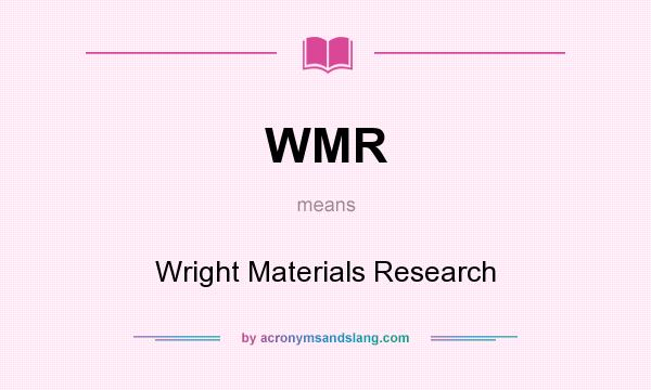 What does WMR mean? It stands for Wright Materials Research