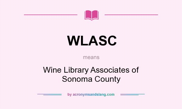 What does WLASC mean? It stands for Wine Library Associates of Sonoma County