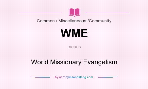 What does WME mean? It stands for World Missionary Evangelism