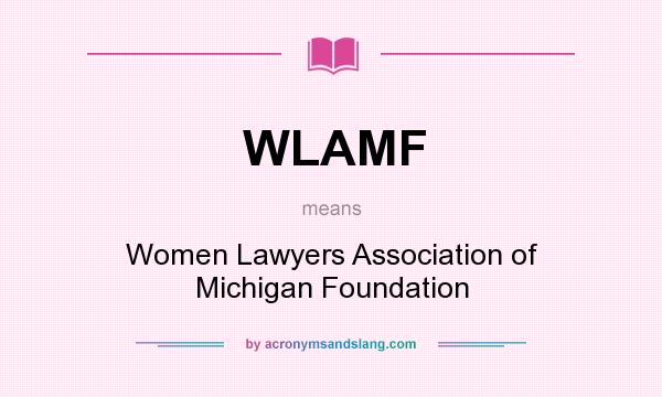 What does WLAMF mean? It stands for Women Lawyers Association of Michigan Foundation