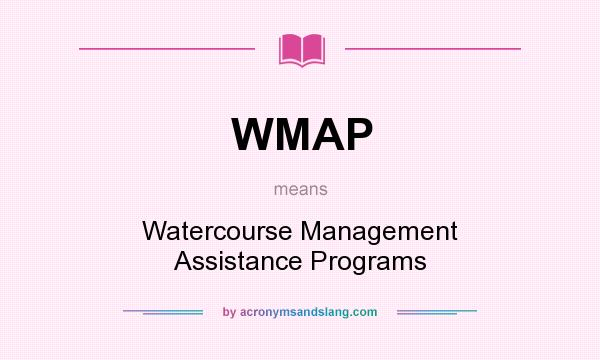 What does WMAP mean? It stands for Watercourse Management Assistance Programs