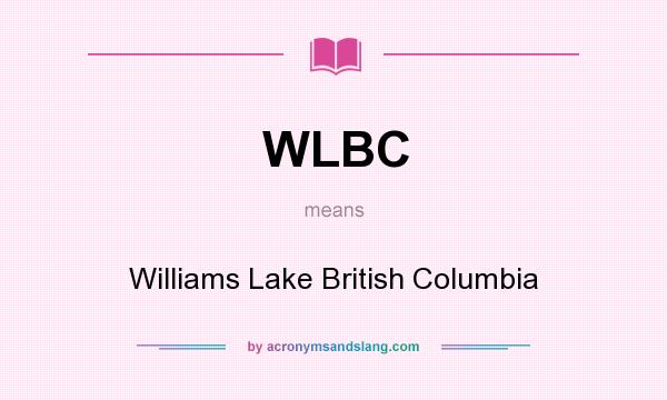 What does WLBC mean? It stands for Williams Lake British Columbia