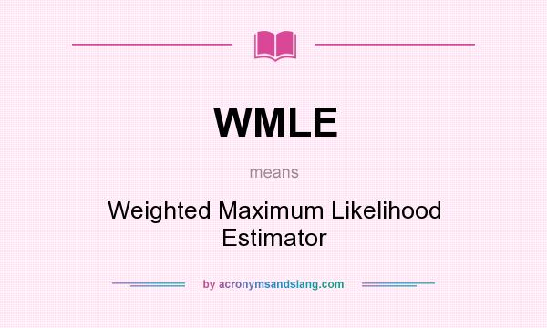What does WMLE mean? It stands for Weighted Maximum Likelihood Estimator