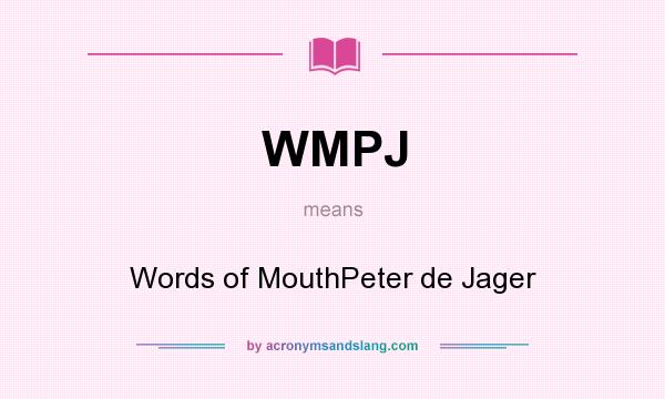 What does WMPJ mean? It stands for Words of MouthPeter de Jager