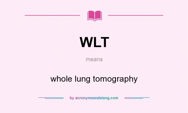 What does WLT mean? It stands for whole lung tomography