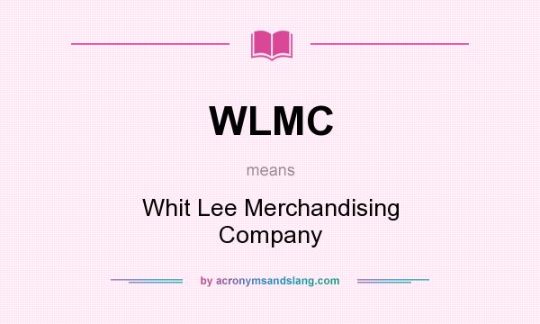 What does WLMC mean? It stands for Whit Lee Merchandising Company