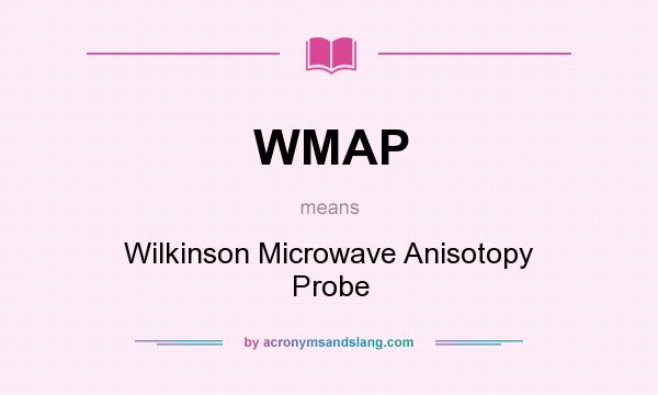 What does WMAP mean? It stands for Wilkinson Microwave Anisotopy Probe