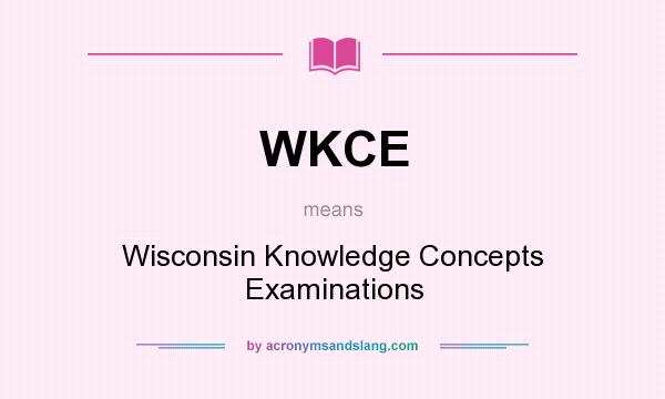 What does WKCE mean? It stands for Wisconsin Knowledge Concepts Examinations