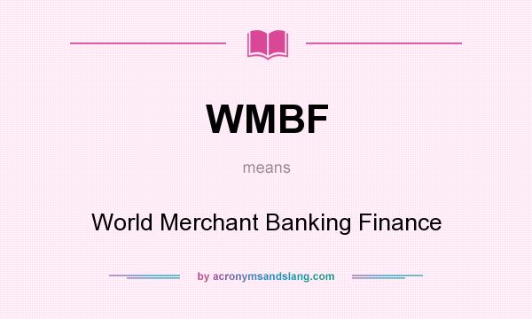 What does WMBF mean? It stands for World Merchant Banking Finance
