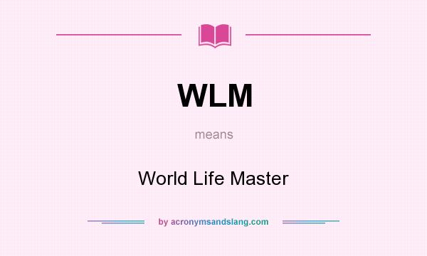 What does WLM mean? It stands for World Life Master