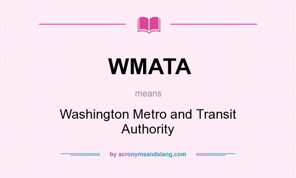 What does WMATA mean? It stands for Washington Metro and Transit Authority