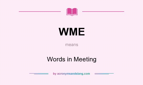 What does WME mean? It stands for Words in Meeting