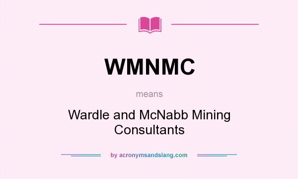 What does WMNMC mean? It stands for Wardle and McNabb Mining Consultants