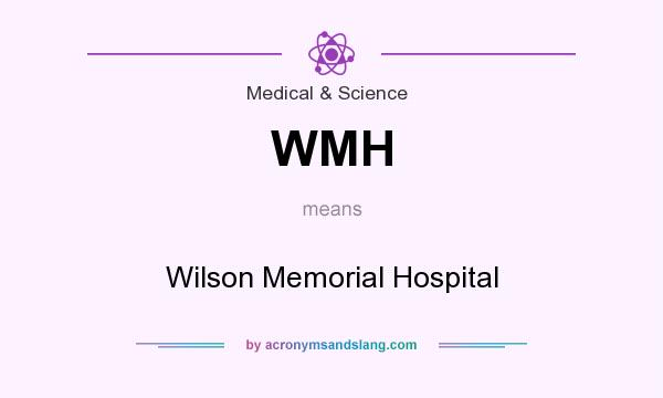 What does WMH mean? It stands for Wilson Memorial Hospital