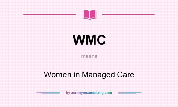 What does WMC mean? It stands for Women in Managed Care