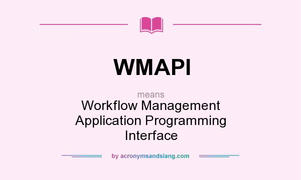 What does WMAPI mean? It stands for Workflow Management Application Programming Interface