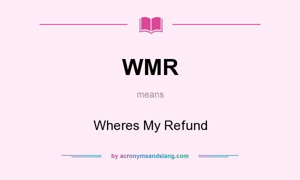What does WMR mean? It stands for Wheres My Refund