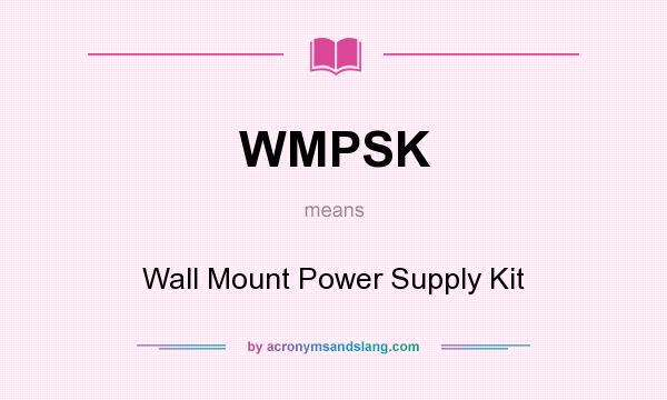 What does WMPSK mean? It stands for Wall Mount Power Supply Kit