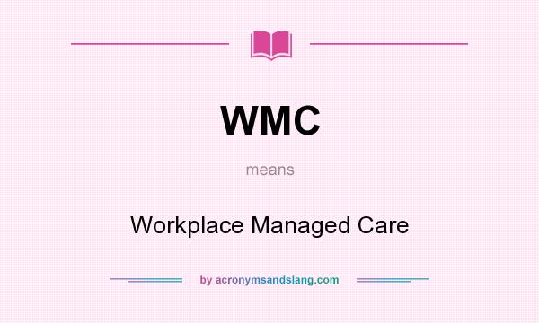 What does WMC mean? It stands for Workplace Managed Care