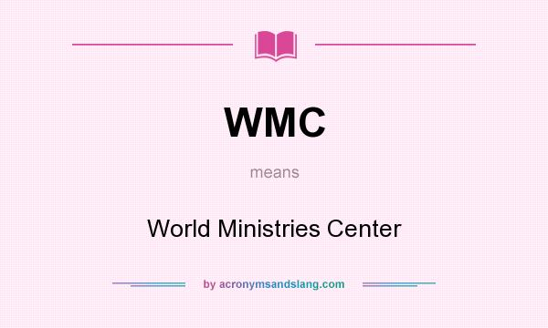 What does WMC mean? It stands for World Ministries Center