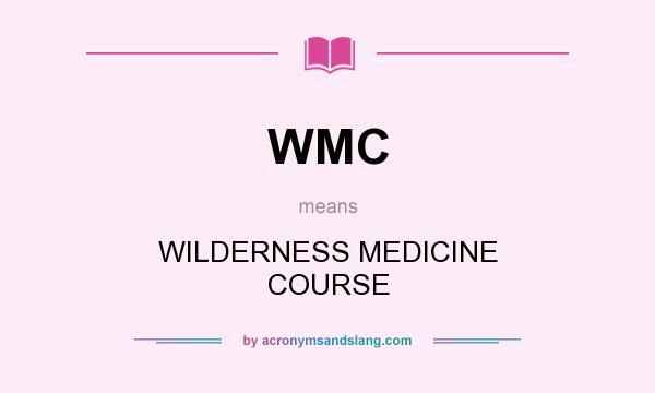 What does WMC mean? It stands for WILDERNESS MEDICINE COURSE