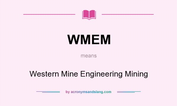 What does WMEM mean? It stands for Western Mine Engineering Mining