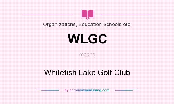 What does WLGC mean? It stands for Whitefish Lake Golf Club