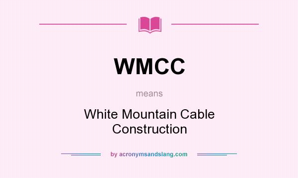 What does WMCC mean? It stands for White Mountain Cable Construction