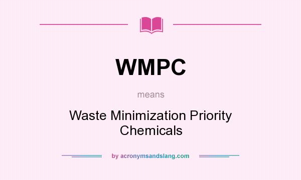 What does WMPC mean? It stands for Waste Minimization Priority Chemicals